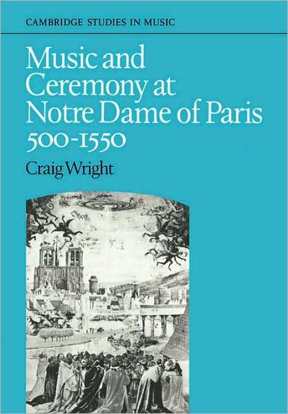 Cover for Craig Wright · Music and Ceremony at Notre Dame of Paris, 500-1550 - Cambridge Studies in Music (Paperback Book) (2008)