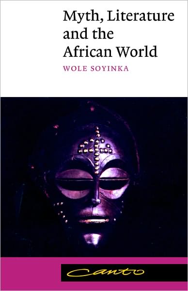 Cover for Soyinka, Wole (University of Ife, Nigeria, and Cornell University, New York) · Myth, Literature and the African World - Canto (Paperback Book) (1990)