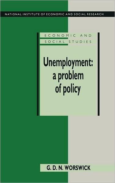 Cover for Worswick, G. D. N. (National Institute of Economic and Social Research, London) · Unemployment: A Problem of Policy: Analysis of British Experience and Prospects - National Institute of Economic and Social Research Economic and Social Studies (Hardcover bog) (1991)