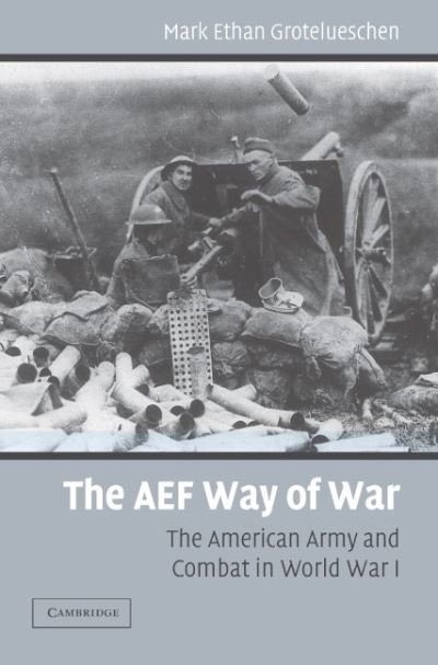 Cover for Grotelueschen, Mark Ethan (United States Air Force) · The AEF Way of War: The American Army and Combat in World War I (Innbunden bok) (2006)