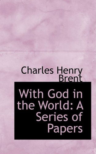 Cover for Charles Henry Brent · With God in the World: a Series of Papers (Hardcover Book) (2008)