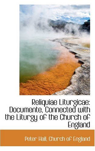 Cover for Peter Hall · Reliquiae Liturgicae: Documente, Connected with the Liturgy of the Church of England (Paperback Book) (2008)