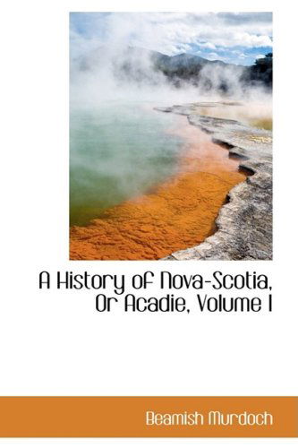 Cover for Beamish Murdoch · A History of Nova-scotia, or Acadie, Volume I (Hardcover Book) (2008)