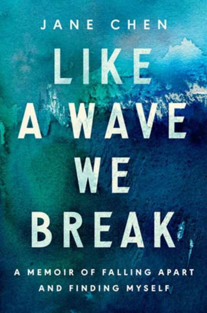 Cover for Jane Chen · Like a Wave We Break: A Memoir of Falling Apart and Finding Myself (Hardcover Book) (2025)