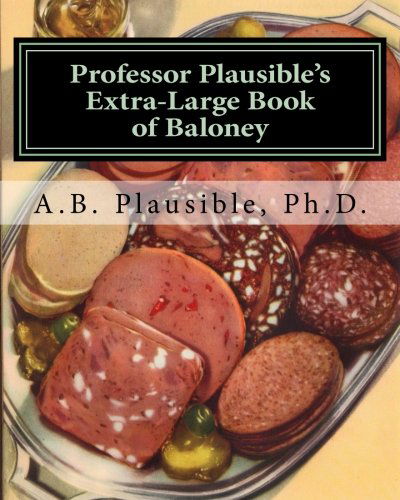 Cover for A. B. Plausible Ph.d. · Professor Plausible's Extra-large Book of Baloney: Sixteen Week, Full Semester Edition (Paperback Book) (2014)