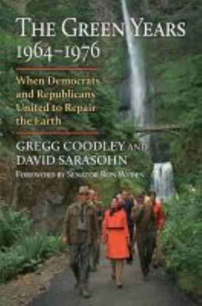 Cover for Gregg Coodley · The Green Years, 1964-1976: When Democrats and Republicans United to Repair the Earth (Hardcover Book) (2021)