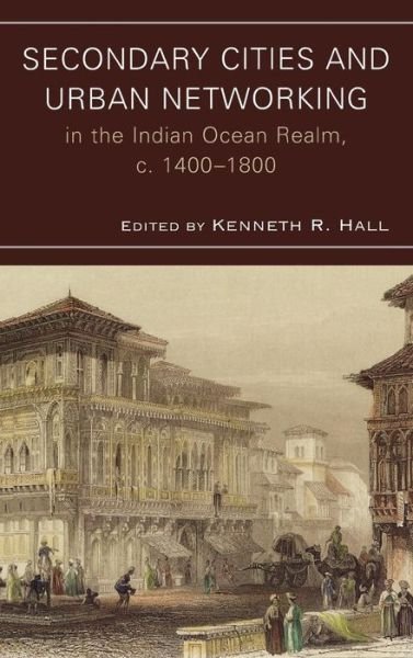 Cover for Kenneth R Hall · Secondary Cities and Urban Networking in the Indian Ocean Realm, c. 1400-1800 - Comparative Urban Studies (Hardcover Book) (2008)