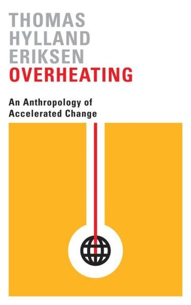 Cover for Thomas Hylland Eriksen · Overheating: An Anthropology of Accelerated Change (Paperback Book) (2016)