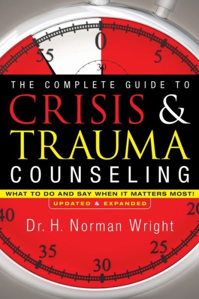 Cover for H. Norman Wright · The Complete Guide to Crisis &amp; Trauma Counseling – What to Do and Say When It Matters Most! (Gebundenes Buch) [Updated and Expanded edition] (2011)
