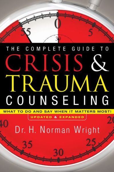 Cover for H. Norman Wright · The Complete Guide to Crisis &amp; Trauma Counseling – What to Do and Say When It Matters Most! (Hardcover Book) [Updated and Expanded edition] (2011)