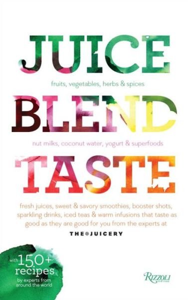 Juice. Blend. Taste: 150+ Recipes By Experts From Around the World - Cindy Palusamy - Books - Rizzoli International Publications - 9780789334343 - March 13, 2018