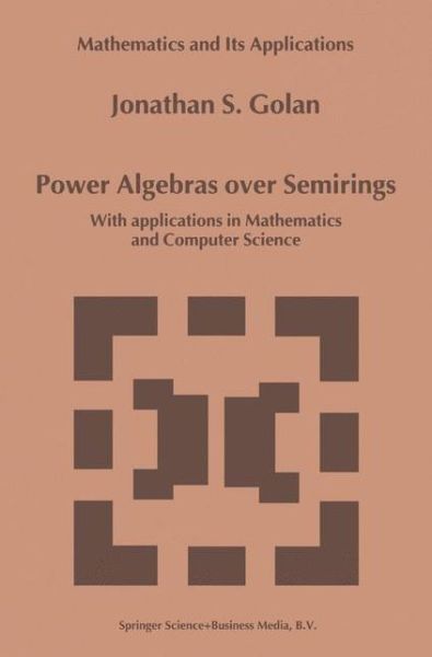 Cover for Jonathan S. Golan · Power Algebras over Semirings: With Applications in Mathematics and Computer Science - Mathematics and Its Applications (Hardcover Book) [1999 edition] (1999)