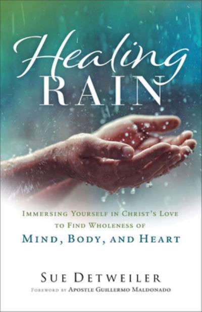 Healing Rain - Sue Detweiler - Kirjat - Chosen Books - 9780800763343 - tiistai 11. heinäkuuta 2023