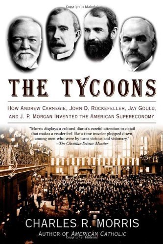 Cover for Charles R. Morris · The Tycoons: How Andrew Carnegie, John D. Rockefeller, Jay Gould, and J. P. Morgan Invented the American Supereconomy (Pocketbok) [Reprint edition] (2006)