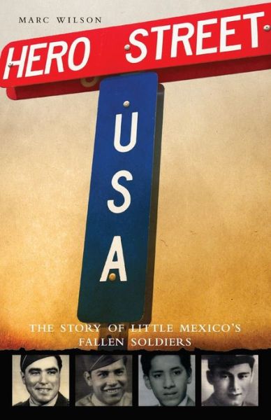 Cover for Marc Wilson · Hero Street, U. S. A. The Story of Little Mexico's Fallen Soldiers (Book) (2020)