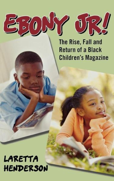 Cover for Laretta Henderson · Ebony Jr!: The Rise, Fall, and Return of a Black Children's Magazine (Hardcover bog) (2008)