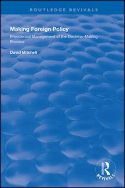 Cover for David Mitchell · Making Foreign Policy: Presidential Management of the Decision-Making Process - Routledge Revivals (Hardcover Book) (2019)