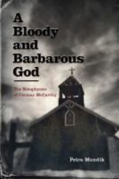Cover for Petra Mundik · A Bloody and Barbarous God: The Metaphysics of Cormac McCarthy (Paperback Book) (2021)