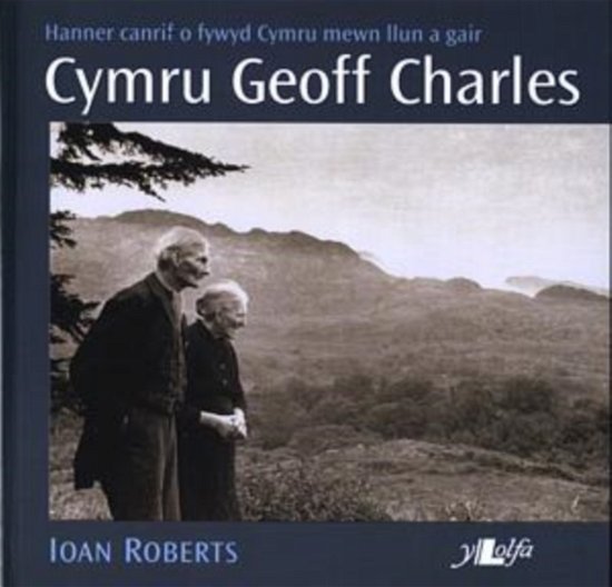 Cover for Ioan Roberts · Cymru Geoff Charles - Hanner Canrif o Fywyd Cymru Mewn Llun a Gair: Hanner Canrif o Fywyd Cymru Mewn Llun a Gair (Paperback Book)