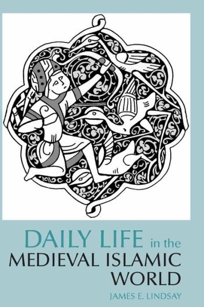 Cover for James E. Lindsay · Daily Life in the Medieval Islamic World - The Daily Life Through History series (Paperback Book) (2008)