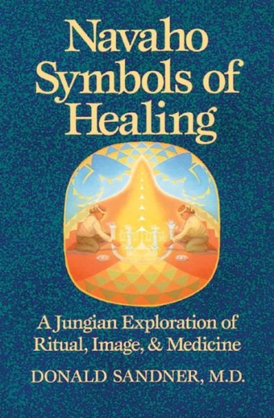 Navaho Symbols of Healing: A Jungian Exploration of Ritual, Image, and Medicine - Donald Sandner - Livres - Inner Traditions Bear and Company - 9780892814343 - 9 décembre 2003
