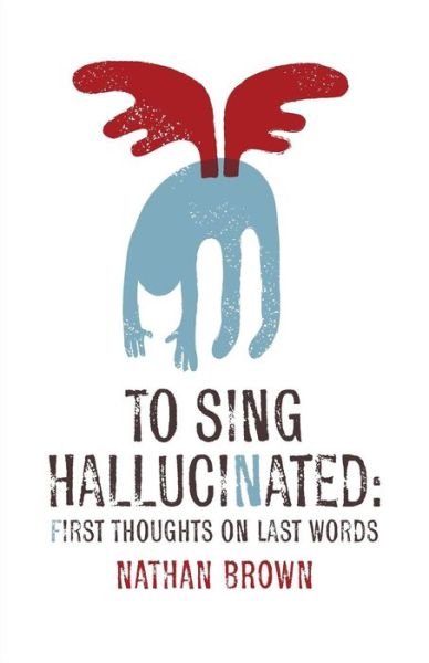 Cover for Nathan Brown · To Sing Hallucinated: First Thoughts on Last Words (Pocketbok) (2015)