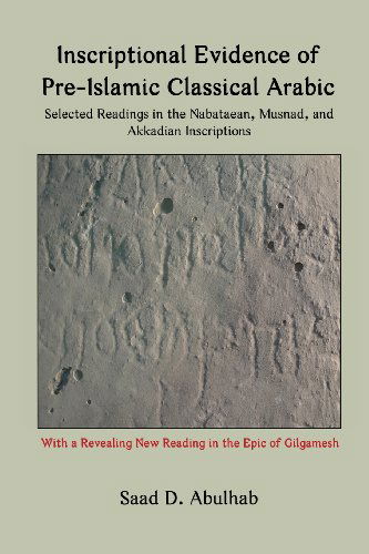 Cover for Saad D Abulhab · Inscriptional Evidence of Pre-islamic Classical Arabic: Selected Readings in the Nabataean, Musnad, and Akkadian Inscriptions (Taschenbuch) (2013)