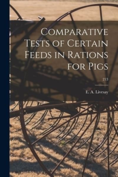 Cover for E a (Edward Alexander) 18 Livesay · Comparative Tests of Certain Feeds in Rations for Pigs; 213 (Paperback Bog) (2021)