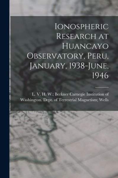 Cover for Carnegie Institution of Washington D · Ionospheric Research at Huancayo Observatory, Peru, January, 1938-June, 1946 (Paperback Bog) (2021)