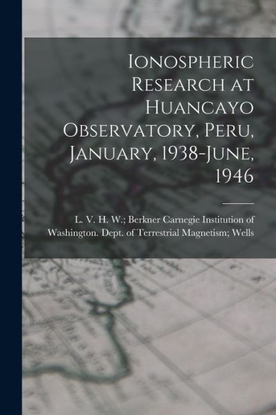 Cover for Carnegie Institution of Washington D · Ionospheric Research at Huancayo Observatory, Peru, January, 1938-June, 1946 (Paperback Bog) (2021)