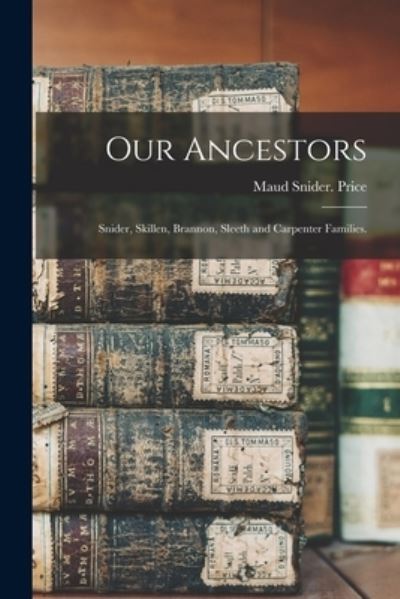 Cover for Maud Snider Price · Our Ancestors; Snider, Skillen, Brannon, Sleeth and Carpenter Families. (Paperback Book) (2021)