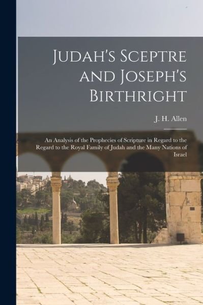 Cover for J H (John Harden) 1847- Allen · Judah's Sceptre and Joseph's Birthright; an Analysis of the Prophecies of Scripture in Regard to the Regard to the Royal Family of Judah and the Many Nations of Israel (Paperback Bog) (2021)