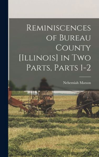 Reminiscences of Bureau County [Illinois] in Two Parts, Parts 1-2 - Nehemiah Matson - Bøker - Creative Media Partners, LLC - 9781015999343 - 27. oktober 2022