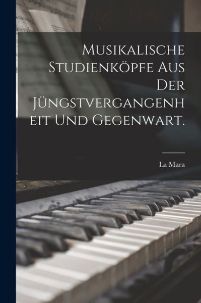 Cover for La Mara · Musikalische Studienköpfe Aus der Jüngstvergangenheit und Gegenwart (Book) (2022)