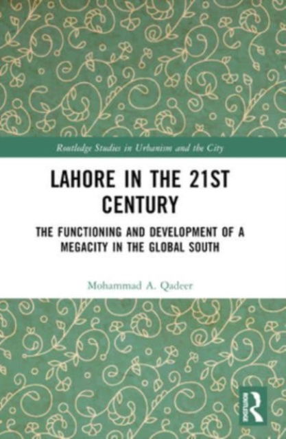 Cover for Mohammad A. Qadeer · Lahore in the 21st Century: The Functioning and Development of a Megacity in the Global South - Routledge Studies in Urbanism and the City (Taschenbuch) (2024)