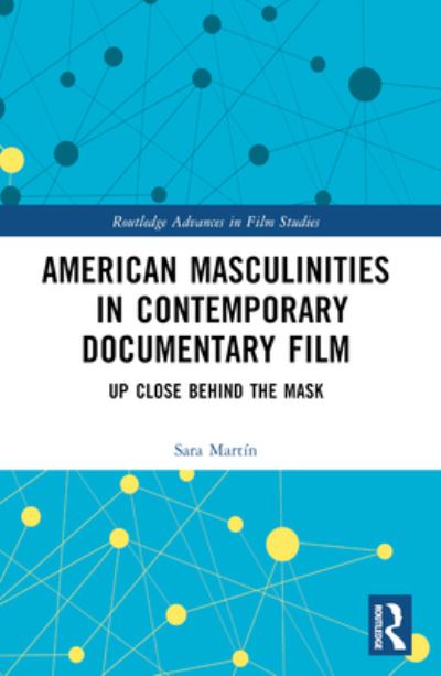 Martin, Sara (Universitat Autonoma de Barcelona, Spain) · American Masculinities in Contemporary Documentary Film: Up Close Behind the Mask - Routledge Advances in Film Studies (Paperback Book) (2024)