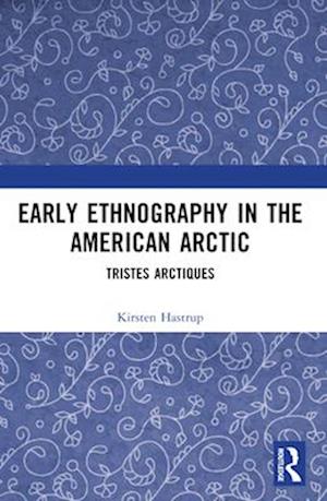 Cover for Kirsten Hastrup · Early Ethnography in the American Arctic: Tristes Arctiques (Taschenbuch) (2025)