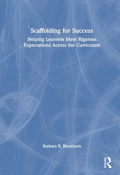 Cover for Blackburn, Barbara R. (Blackburn Consulting Group) · Scaffolding for Success: Helping Learners Meet Rigorous Expectations Across the Curriculum (Hardcover bog) (2024)