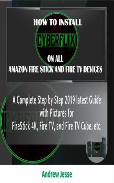 Andrew Jesse · How to Install Cyberflix TV on All Amazon Fire Stick and Fire TV Devices (Taschenbuch) (2019)