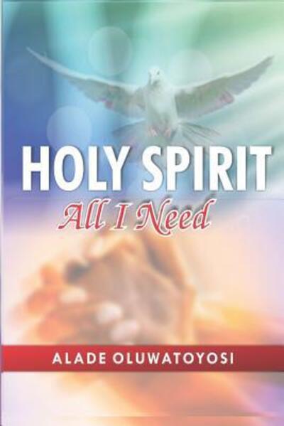 Cover for Alade Oluwatoyosi · Holy Spirit All I Need (Paperback Book) (2019)