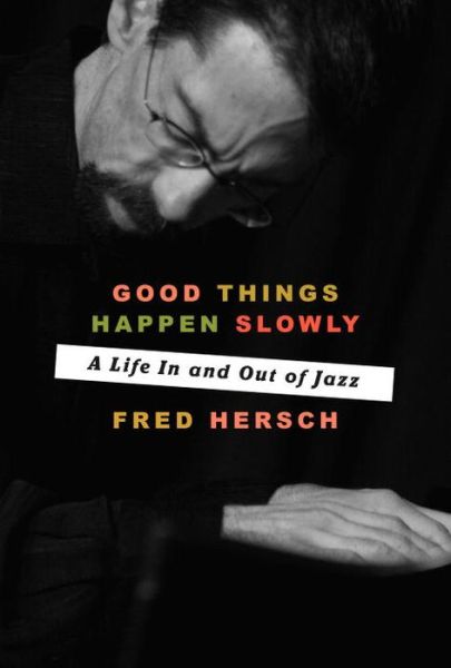 Cover for Fred Hersch · Good Things Happen Slowly: A Life In and Out of Jazz (Hardcover Book) (2017)