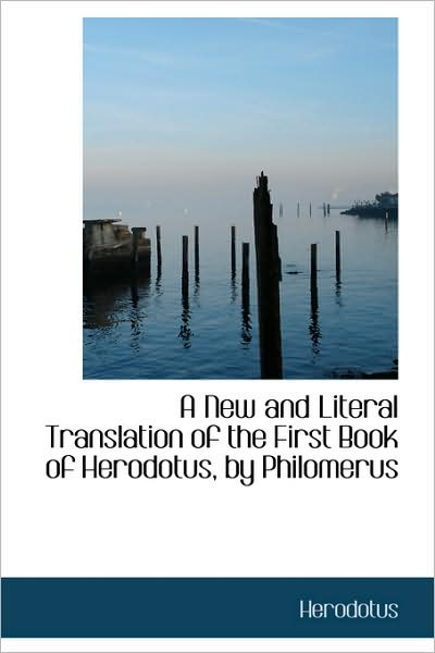 A New and Literal Translation of the First Book of Herodotus, by Philomerus - Herodotus - Books - BiblioLife - 9781103111343 - January 28, 2009