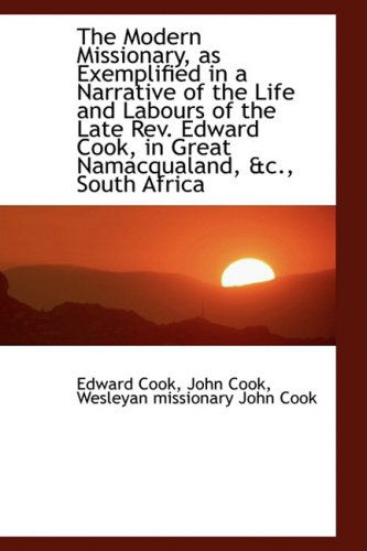 Cover for John Cook · The Modern Missionary, As Exemplified in a Narrative of the Life and Labours of the Late Rev. Edward (Hardcover Book) (2009)