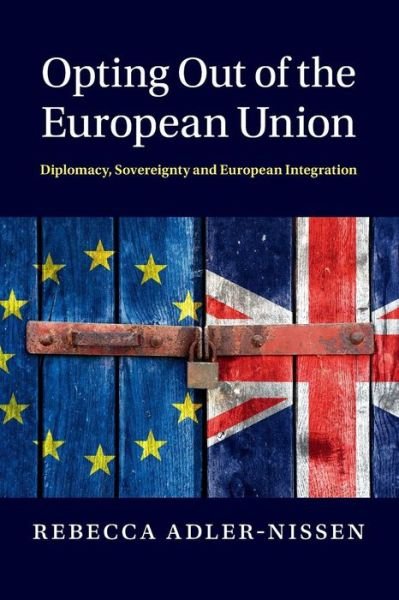 Cover for Adler-Nissen, Rebecca (University of Copenhagen) · Opting Out of the European Union: Diplomacy, Sovereignty and European Integration (Taschenbuch) (2015)