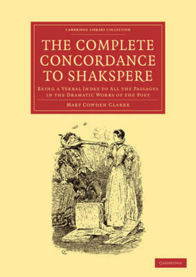 Cover for Mary Cowden Clarke · The Complete Concordance to Shakspere: Being a Verbal Index to All the Passages in the Dramatic Works of the Poet - Cambridge Library Collection - Shakespeare and Renaissance Drama (Taschenbuch) (2013)