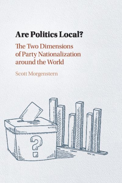 Cover for Morgenstern, Scott (University of Pittsburgh) · Are Politics Local?: The Two Dimensions of Party Nationalization around the World (Paperback Book) (2018)