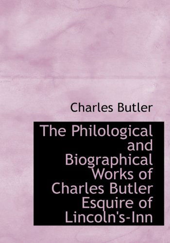 Cover for Charles Butler · The Philological and Biographical Works of Charles Butler Esquire of Lincoln's-Inn (Hardcover Book) (2009)