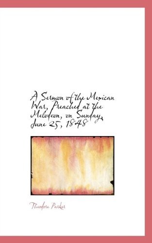 Cover for Theodore Parker · A Sermon of the Mexican War, Preached at the Melodeon, on Sunday, June 25, 1848 (Paperback Book) (2009)