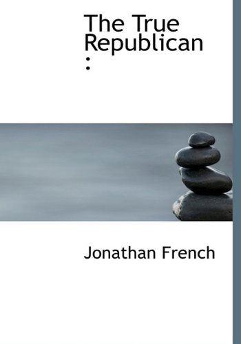 Cover for Jonathan French · The True Republican (Hardcover Book) (2009)