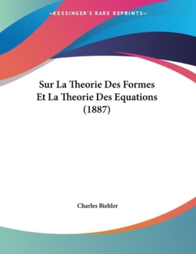 Cover for Charles Biehler · Sur La Theorie Des Formes Et La Theorie Des Equations (1887) (Paperback Book) (2009)